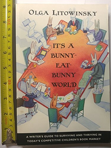It's a Bunny-Eat-Bunny World: A Writer's Guide to Surviving and Thriving in Today's Competitive Children's Book Market