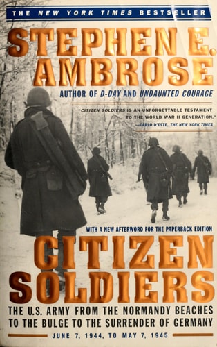 CITIZEN SOLDIERS : The U.S. Army from the Normandy Beaches to the Bulge to the Surrender of Germany -- June 7, 1944-May 7, 1945