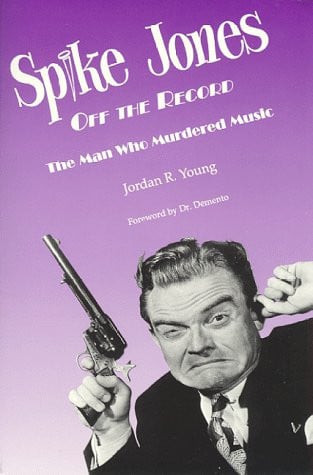 Spike Jones Off the Record : The Man Who Murdered Music