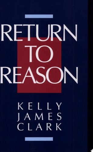 Return to Reason: A Critique of Enlightenment Evidentialism and a Defense of Reason and Belief in God