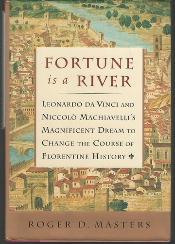 Fortune is a River: Leonardo Da Vinci and Niccolo Machiavelli's Magnificent Dream to Change the Course of Florentine History