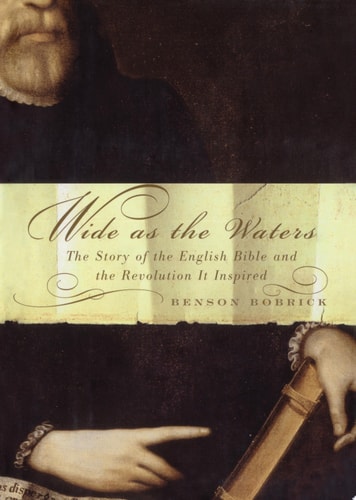 Wide As the Waters: The Story of the English Bible and the Revolution It Inspired