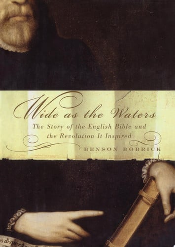 Wide As the Waters: The Story of the English Bible and the Revolution It Inspired