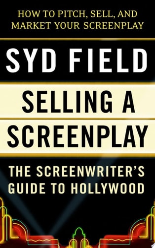 Selling a Screenplay: The Screenwriter's Guide to Hollywood