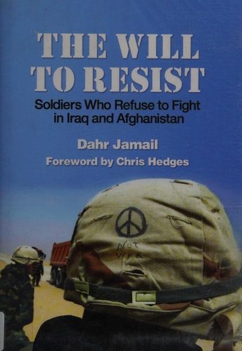 The Will to Resist: Soldiers Who Refuse to Fight in Iraq and Afghanistan