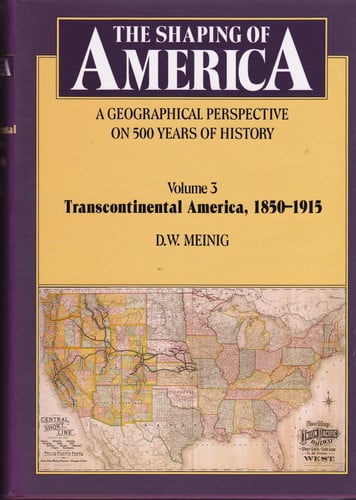 THE SHAPING OF AMERICA, Vol. 3, Transcontinental America 1850-1915