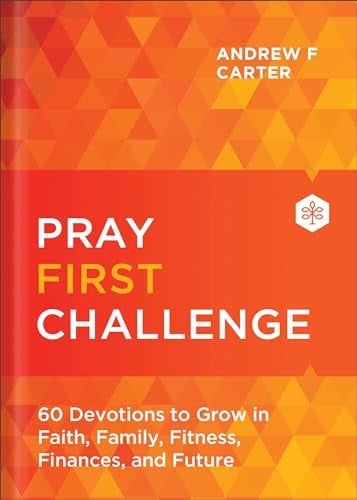 Pray First Challenge: 60 Devotions to Grow in Faith, Family, Fitness, Finances, and Future?See Miraculous Answers to Your Prayers and Experience His Daily Peace & Provision