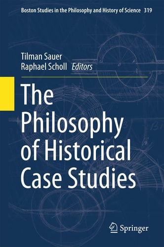 The Philosophy of Historical Case Studies (Boston Studies in the Philosophy and History of Science)