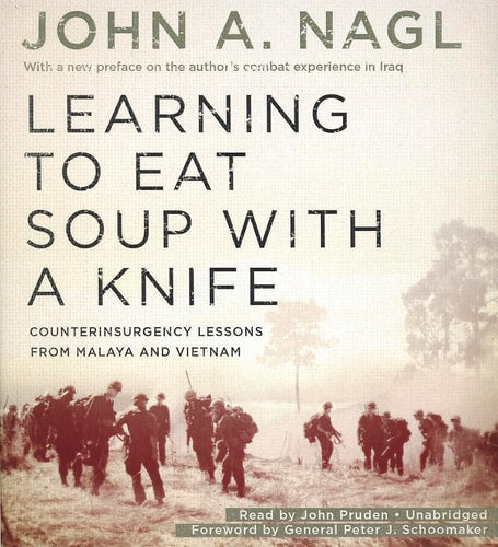Learning To Eat Soup With A Knife: Counterinsurgency Lessons from Malaya and Vietnam