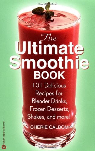 The Ultimate Smoothie Book: 101 Delicious Recipes for Blender Drinks, Frozen Desserts, Shakes, and More!