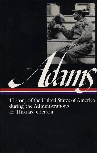 History of the United States of America During the Administrations of Thomas Jefferson (Library of America)