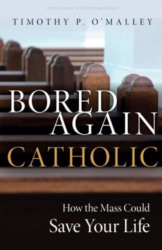 Bored Again Catholic: How the Mass Could Save Your Life