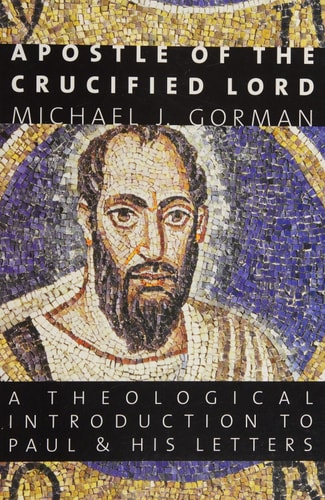 Apostle of the Crucified Lord: A Theological Introduction to Paul and His Letters