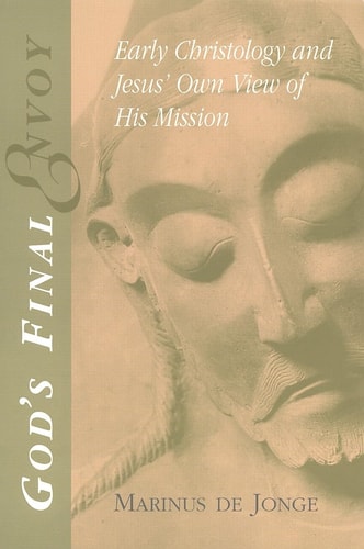 God's Final Envoy: Early Christology and Jesus' Own View of His Mission (Studying the Historical Jesus)