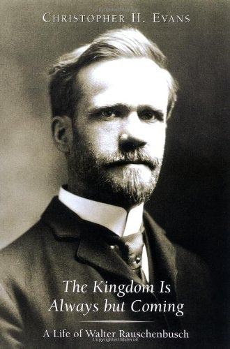 The Kingdom Is Always But Coming: A Life of Walter Rauschenbusch (Library of Religious Biography Series)