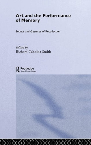 Art and the Performance of Memory: Sounds and Gestures of Recollection (Routledge Studies in Memory and Narrative)