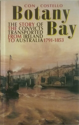 Botany Bay: The Story of the Convicts Transported from Ireland to Australia, 1791-1853