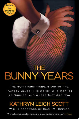 The Bunny Years: The Surprising Inside Story of the Playboy Clubs: The Women Who Worked as Bunnies, and Where They Are Now