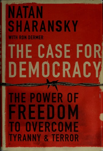 The Case for Democracy: The Power of Freedom to Overcome Tyranny and Terror