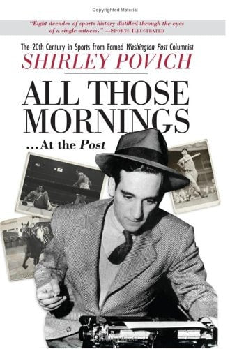 All those mornings . . . at the Post The 20th Century in Sports from Famed Washington Post Columnist Shirley Povich
