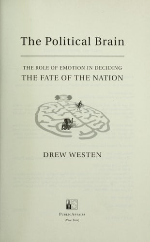 The Political Brain: The Role of Emotion in Deciding the Fate of the Nation