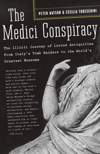 The Medici Conspiracy: The Illicit Journey of Looted Antiquities-- From Italy's Tomb Raiders to the World's Greatest Museums