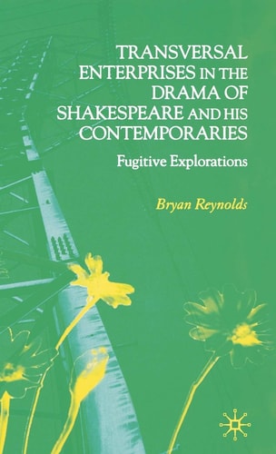 Transversal Enterprises in the Drama of Shakespeare and His Contemporaries: Fugitive Explorations