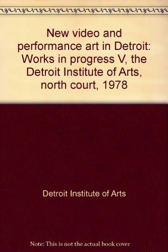 New video and performance art in Detroit: Works in progress V, the Detroit Institute of Arts, north court, 1978