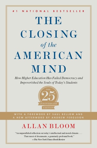 Closing of the American Mind: How Higher Education Has Failed Democracy and Impoverished the Souls of Today's Students