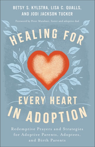 Healing for Every Heart in Adoption: Redemptive Prayers and Strategies for Adoptive Parents, Adoptees, and Birth Parents?Written from Each Perspective (Experience Restoration Through Christ’s Love)