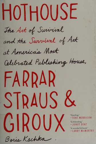 Hothouse: The Art of Survival and the Survival of Art at America's Most Celebrated Publishing House, Farrar, Straus, and Giroux