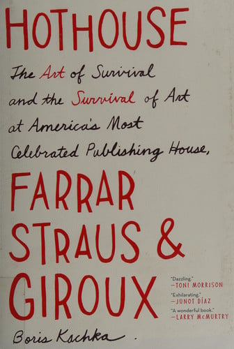 Hothouse: The Art of Survival and the Survival of Art at America's Most Celebrated Publishing House, Farrar, Straus, and Giroux