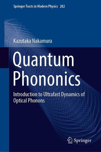 Quantum Phononics: Introduction to Ultrafast Dynamics of Optical Phonons (Springer Tracts in Modern Physics, 282)