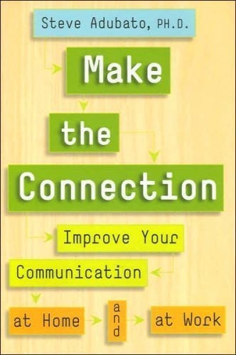 Make the Connection (Improve Your Communication at Home and at Work)