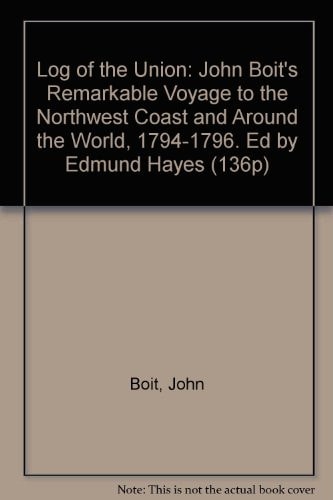 Log of the Union: John Boit's Remarkable Voyage to the Northwest Coast and Around the World, 1794-1796. Ed by Edmund Hayes (136p)