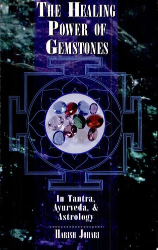 The Healing Power of Gemstones: In Tantra, Ayurveda, and Astrology
