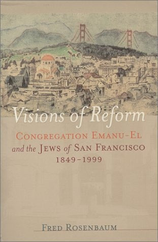 Visions of Reform : Congregation Emanu-El and the Jews of San Francisco 1849-1999