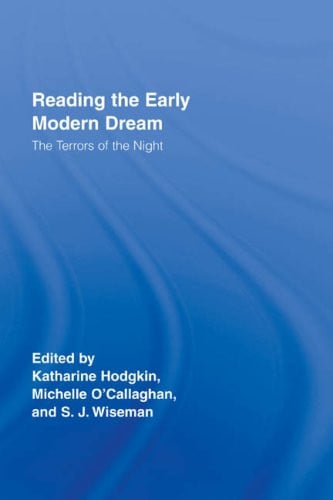 Reading the Early Modern Dream: The Terrors of the Night (Routledge Studies in Renaissance Literature and Culture)
