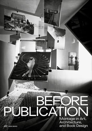Before Publication: Montage in Art, Architecture, and Book Design. A Reader