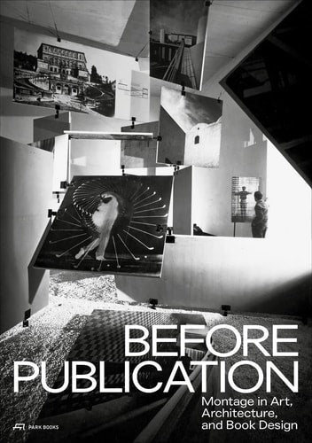 Before Publication: Montage in Art, Architecture, and Book Design. A Reader