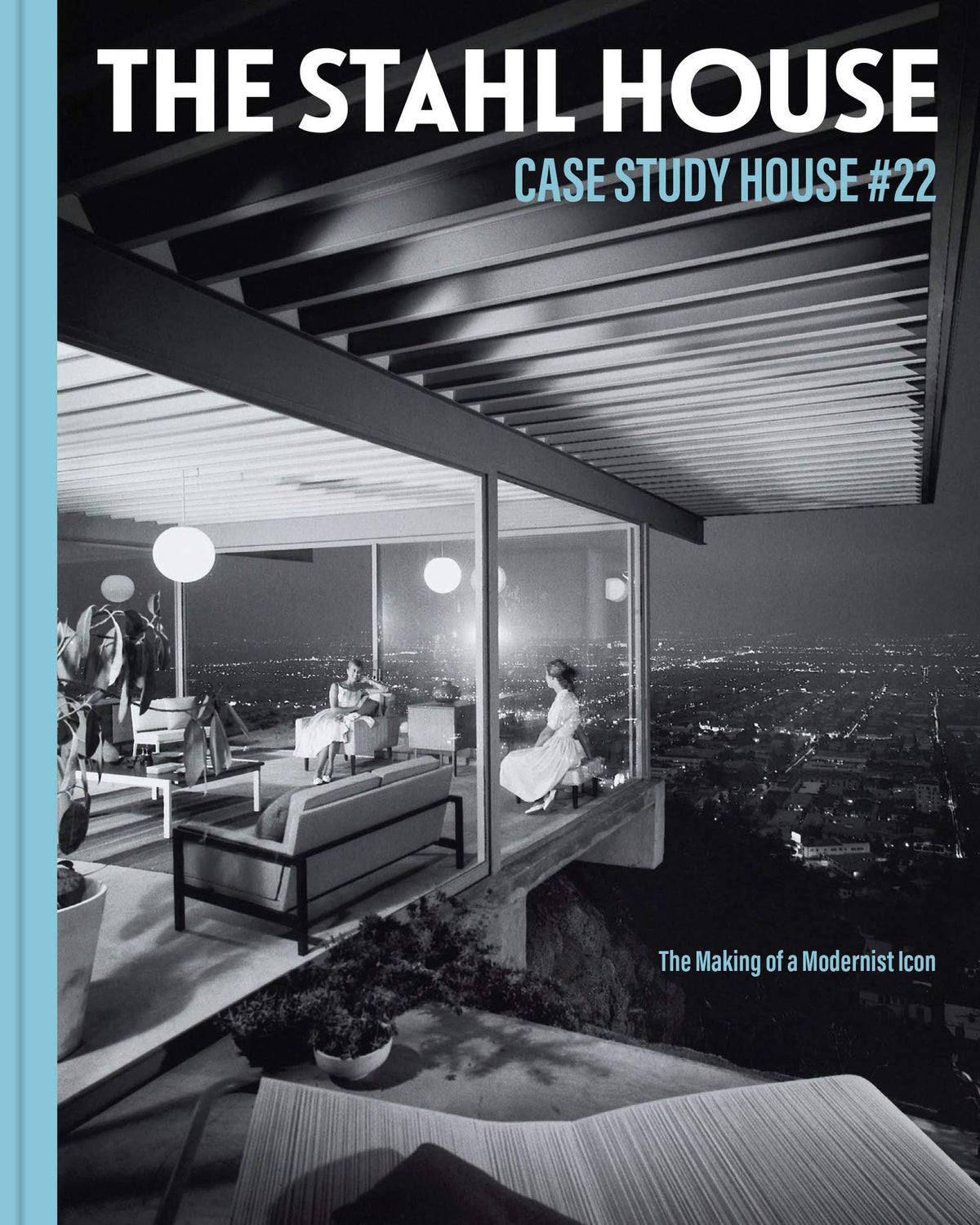 The Stahl House: Case Study House ú22: The Making of a Modernist Icon