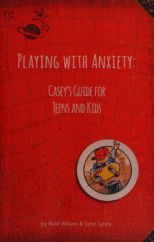 Playing with Anxiety: Casey's Guide for Teens and Kids