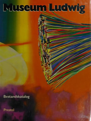 Museum Ludwig, Cologne: Paintings, Sculptures, Environments from Expressionism to the Present Day: 001