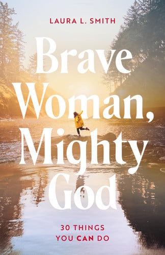 Brave Woman, Mighty God: 30 Things You Can Do