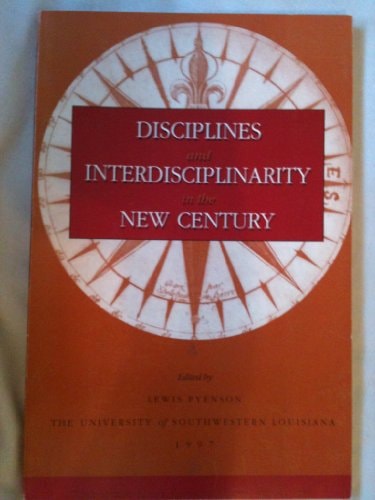 Disciplines & Interdisciplinarity in the New Century (Publications of the Graduate School, University of Southwestern Louisians Vol., 4)