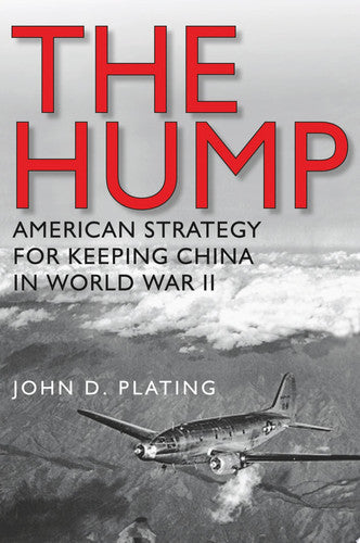 The Hump: America's Strategy for Keeping China in World War II (Volume 134) (Williams-Ford Texas A&M University Military History Series)