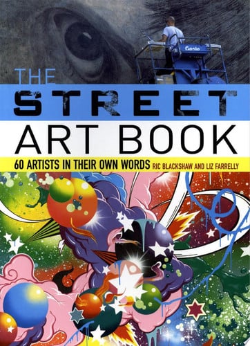 The Street Art Book: 60 Artists In Their Own Words