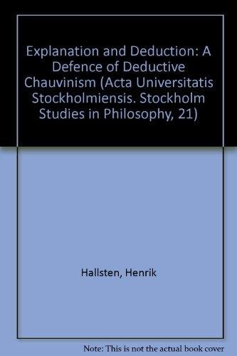 Explanation and Deduction: A Defence of Deductive Chauvinism (Acta Universitatis Stockholmiensis. Stockholm Studies in Philosophy, 21)