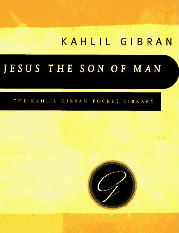 Jesus the Son of Man: His Words and His Deeds As Told and Recorded by Those Who Knew Him (Kahlil Gibran Pocket Library)
