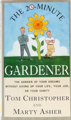The 20-Minute Gardener: The Garden of Your Dreams Without Giving up Your Life, Your Job, or Your Sanity